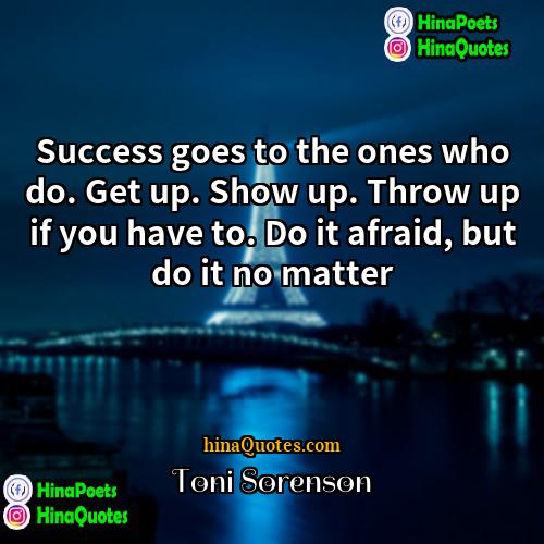 Toni Sorenson Quotes | Success goes to the ones who do.